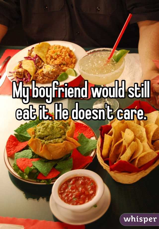 My boyfriend would still eat it. He doesn't care. 