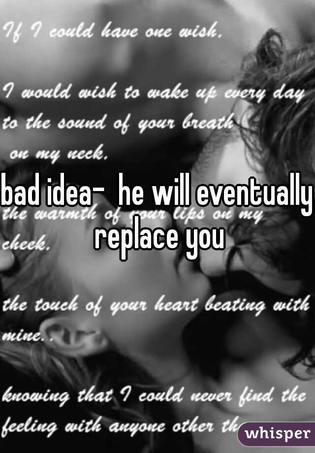 bad idea-  he will eventually replace you