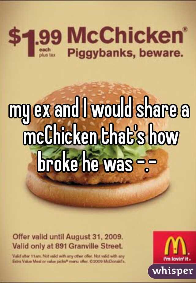 my ex and I would share a mcChicken that's how broke he was -.-  