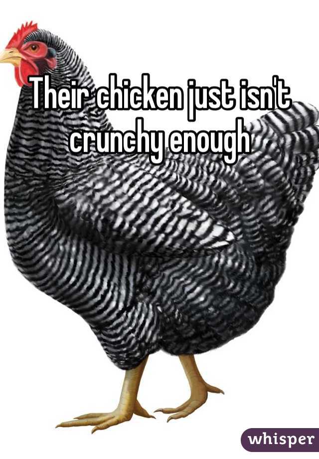 Their chicken just isn't crunchy enough