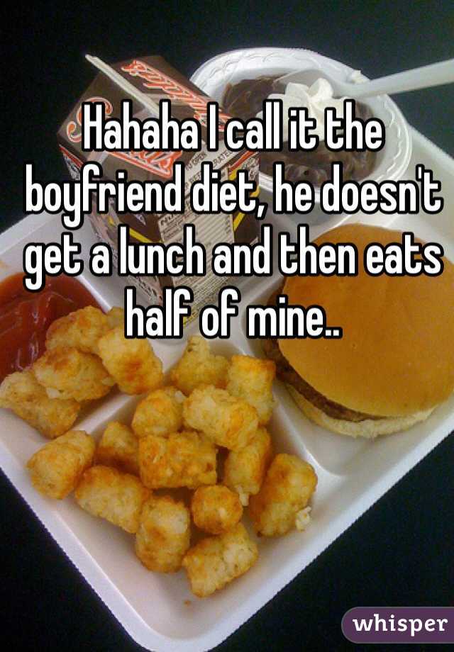 Hahaha I call it the boyfriend diet, he doesn't get a lunch and then eats half of mine..