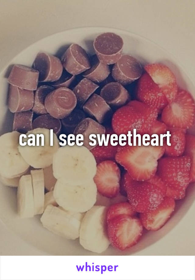 can I see sweetheart 