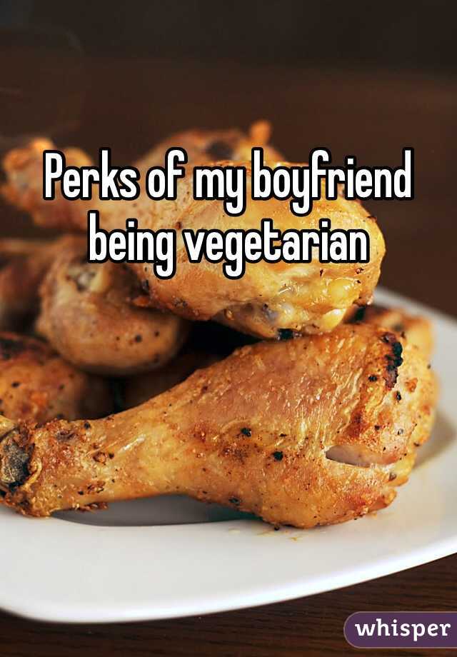 Perks of my boyfriend being vegetarian