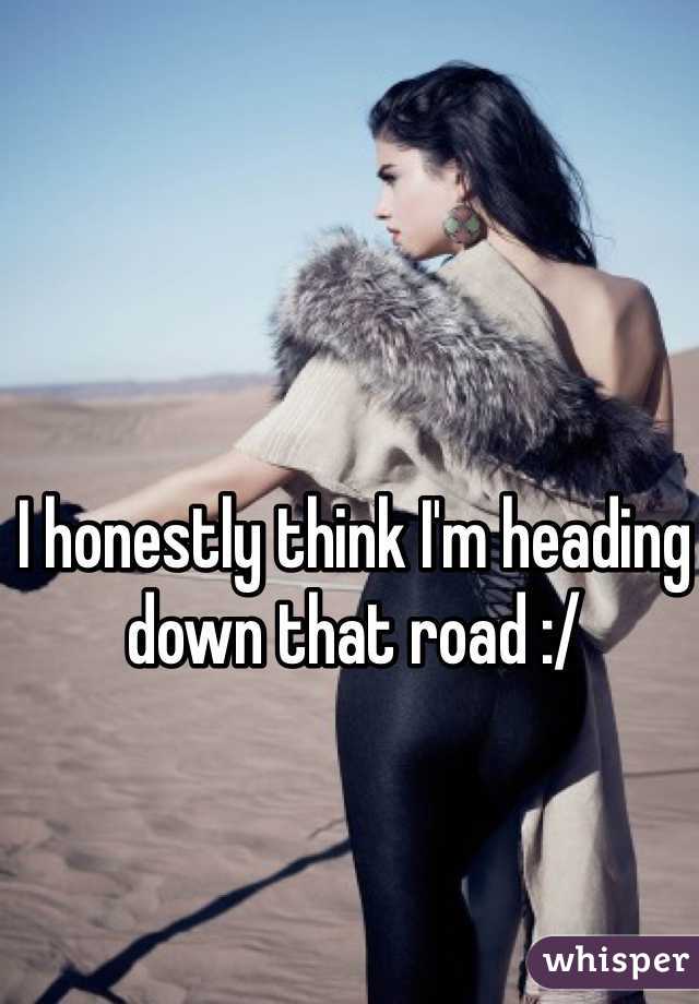 I honestly think I'm heading down that road :/ 