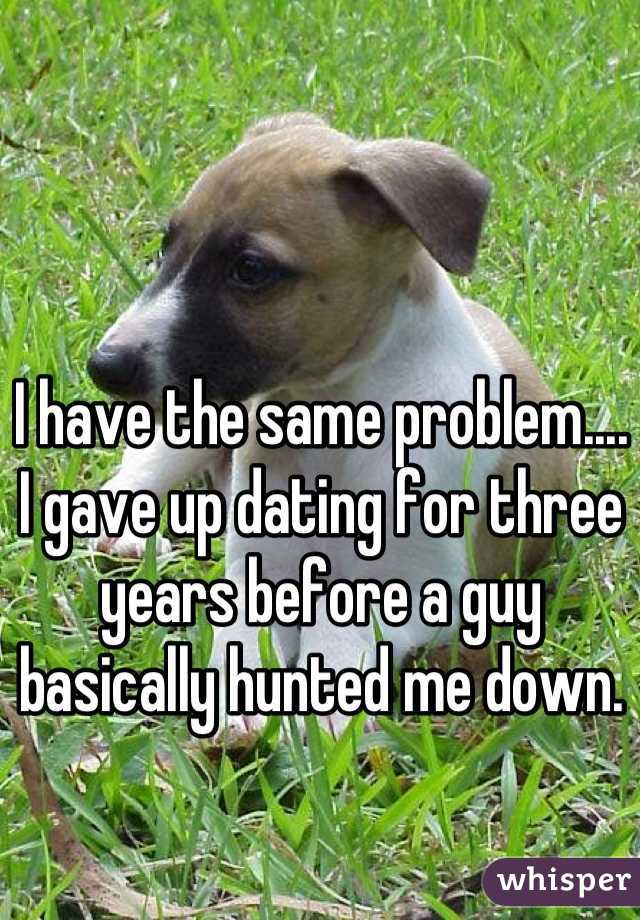 I have the same problem....
I gave up dating for three years before a guy basically hunted me down.
