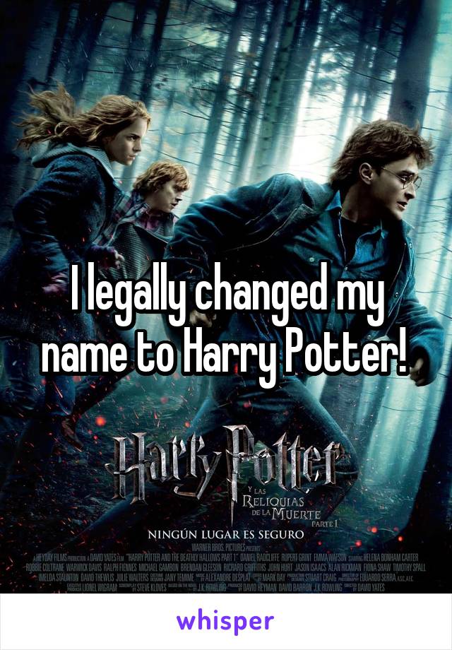 I legally changed my name to Harry Potter! 