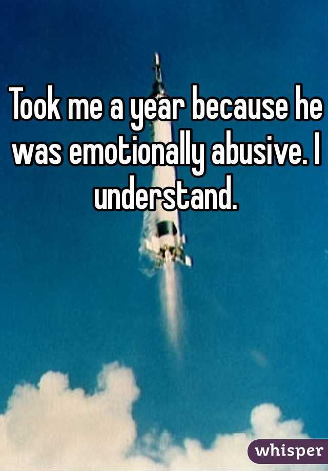 Took me a year because he was emotionally abusive. I understand. 