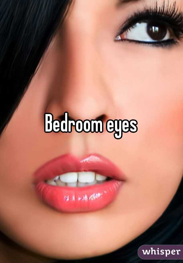 Bedroom eyes