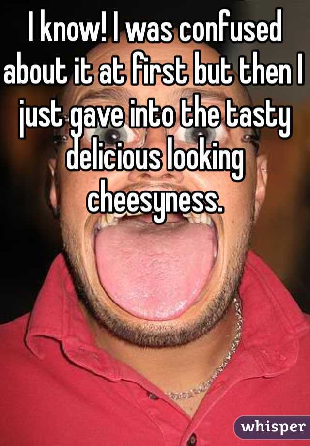 I know! I was confused about it at first but then I just gave into the tasty delicious looking cheesyness. 