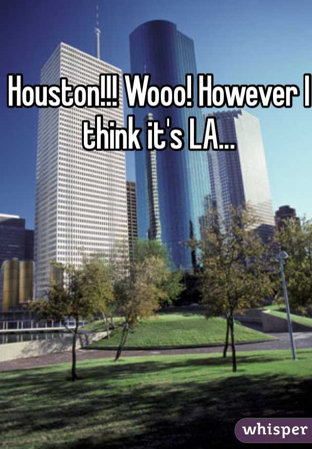 Houston!!! Wooo! However I think it's LA... 