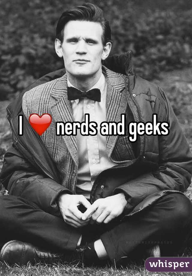 I ❤️ nerds and geeks