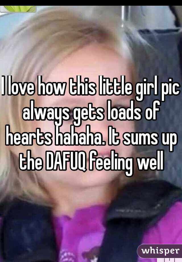 I love how this little girl pic always gets loads of hearts hahaha. It sums up the DAFUQ feeling well