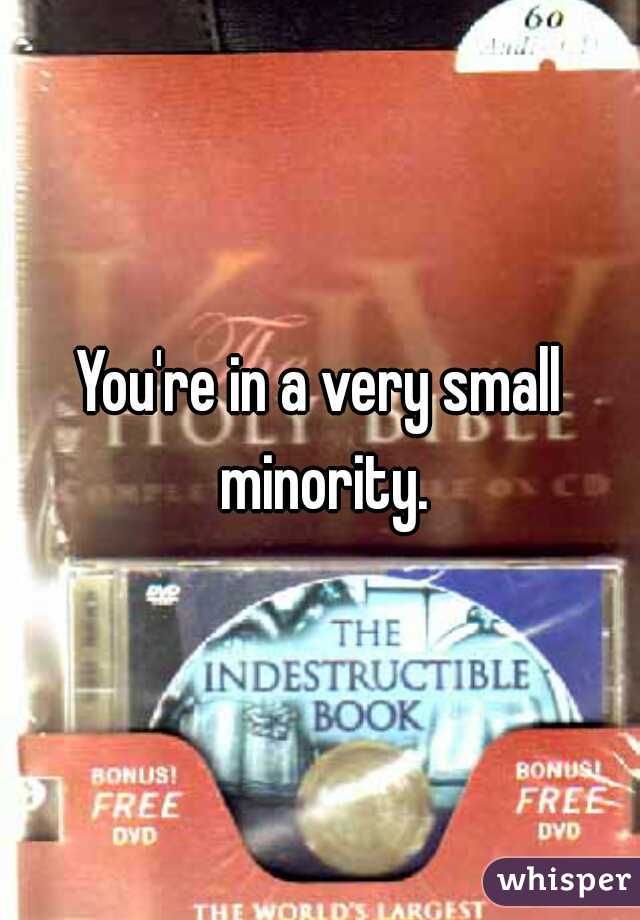 You're in a very small minority.