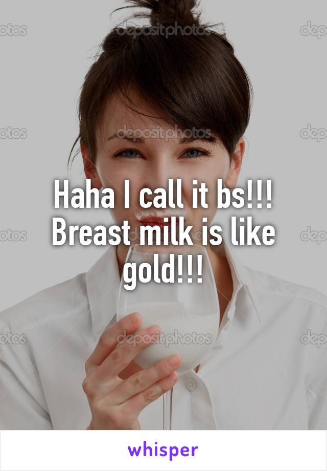 Haha I call it bs!!! Breast milk is like gold!!!