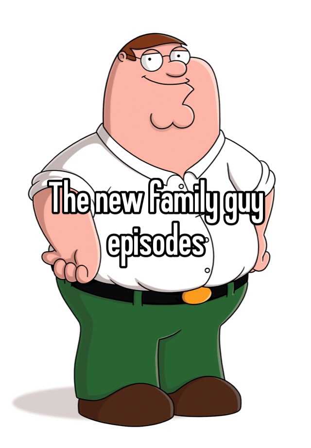 The new family guy episodes