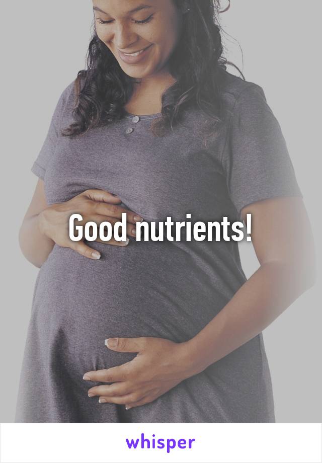 Good nutrients!