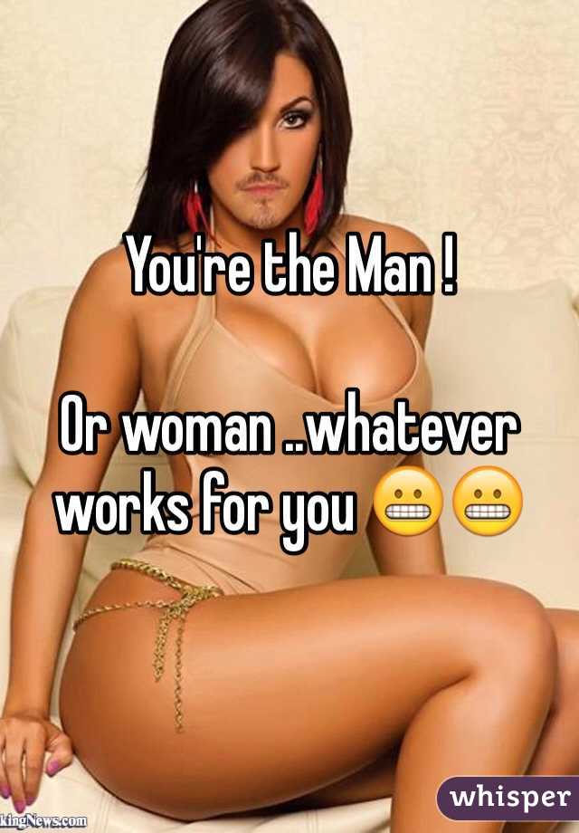 You're the Man !

Or woman ..whatever works for you 😬😬