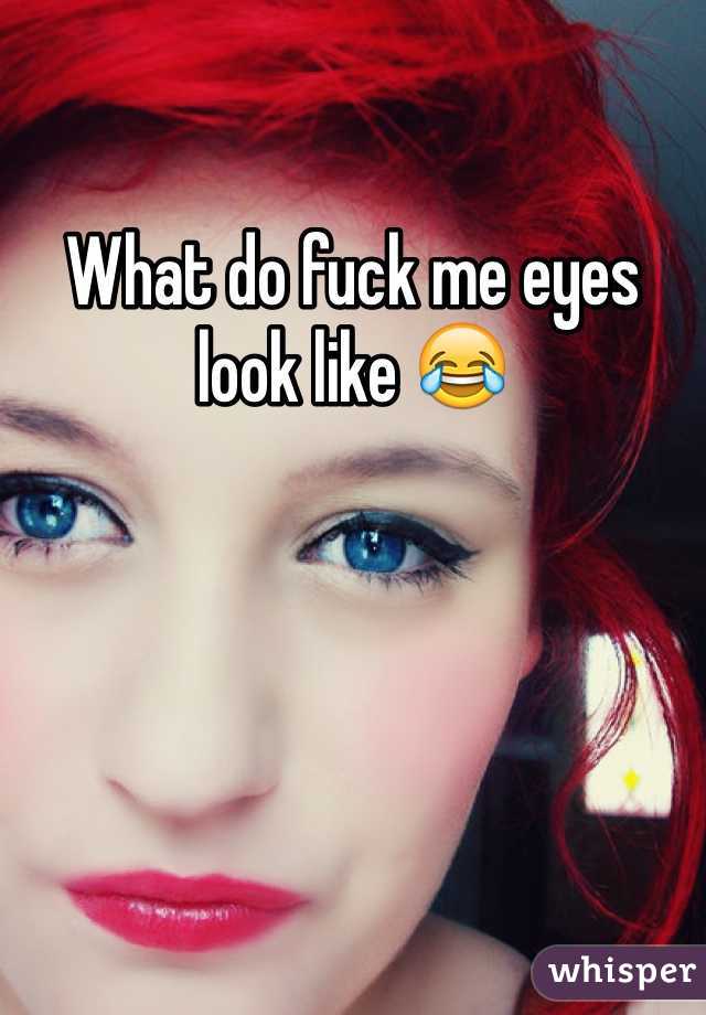 What do fuck me eyes look like 😂