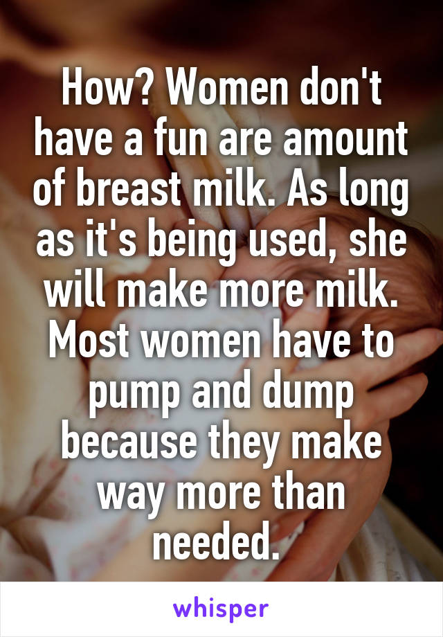 How? Women don't have a fun are amount of breast milk. As long as it's being used, she will make more milk. Most women have to pump and dump because they make way more than needed. 