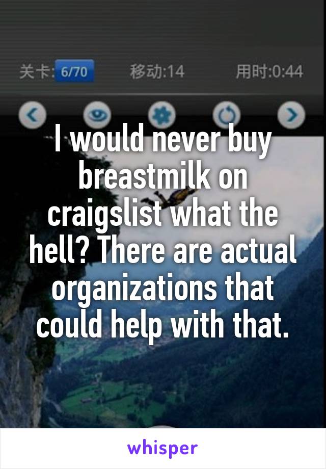 I would never buy breastmilk on craigslist what the hell? There are actual organizations that could help with that.