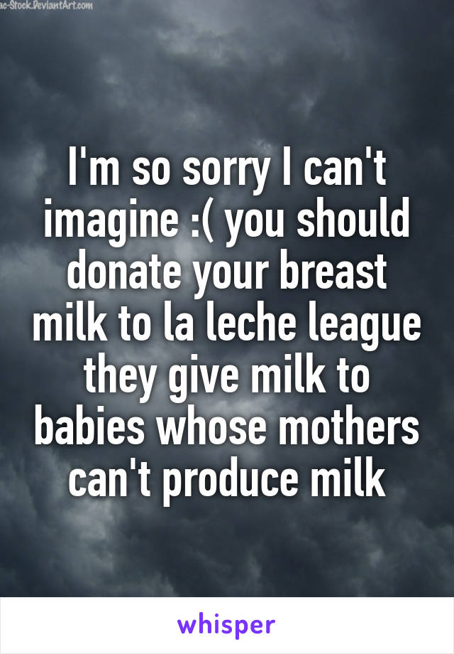 I'm so sorry I can't imagine :( you should donate your breast milk to la leche league they give milk to babies whose mothers can't produce milk