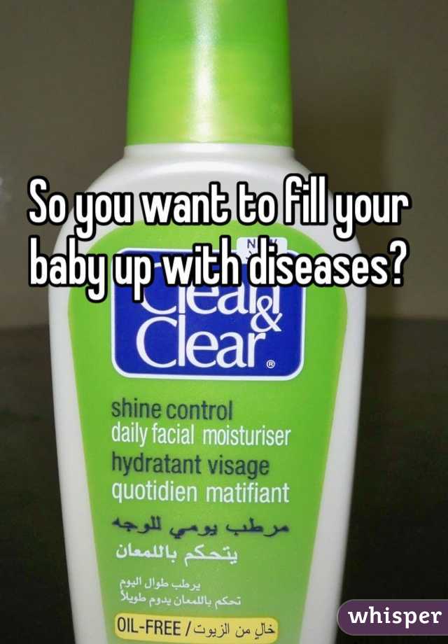 So you want to fill your baby up with diseases? 