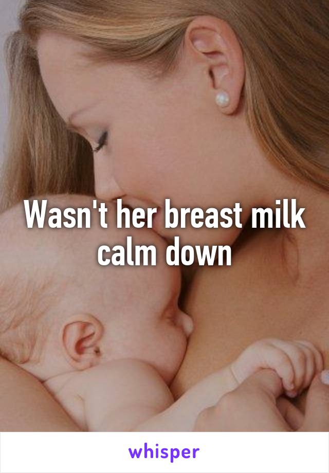 Wasn't her breast milk calm down