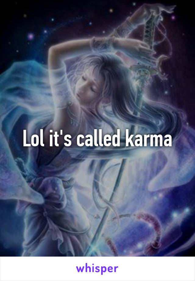 Lol it's called karma