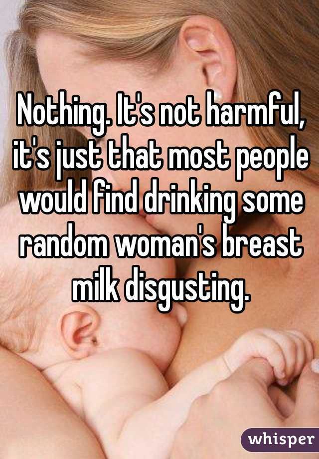 Nothing. It's not harmful, it's just that most people would find drinking some random woman's breast milk disgusting. 