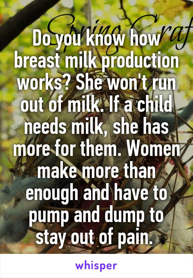 Do you know how breast milk production works? She won't run out of milk. If a child needs milk, she has more for them. Women make more than enough and have to pump and dump to stay out of pain. 