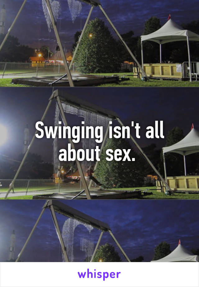 Swinging isn't all about sex. 