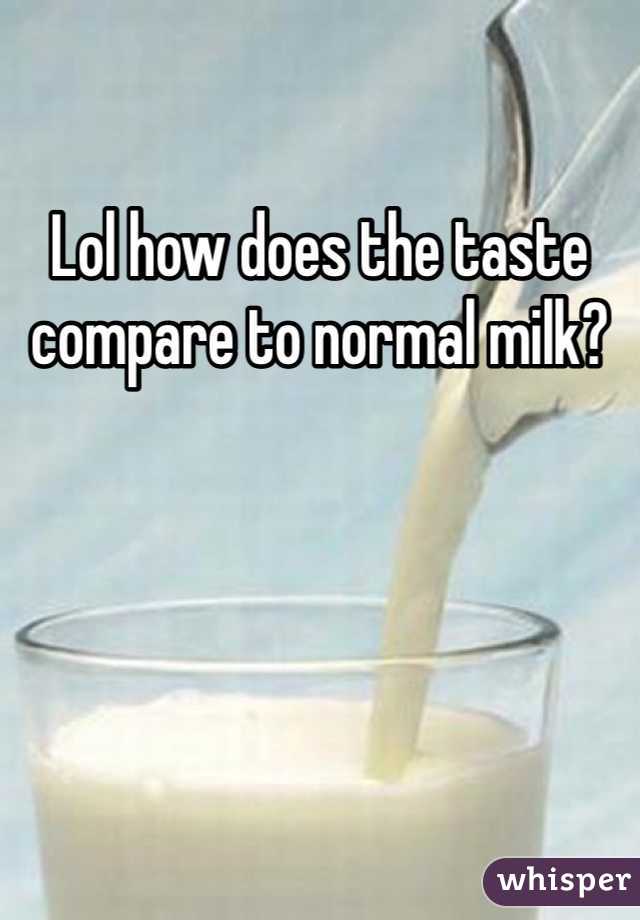 Lol how does the taste compare to normal milk?