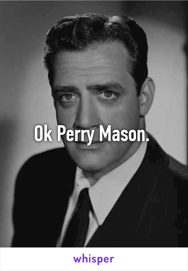 Ok Perry Mason. 