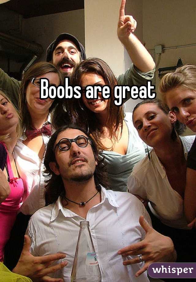 Boobs are great