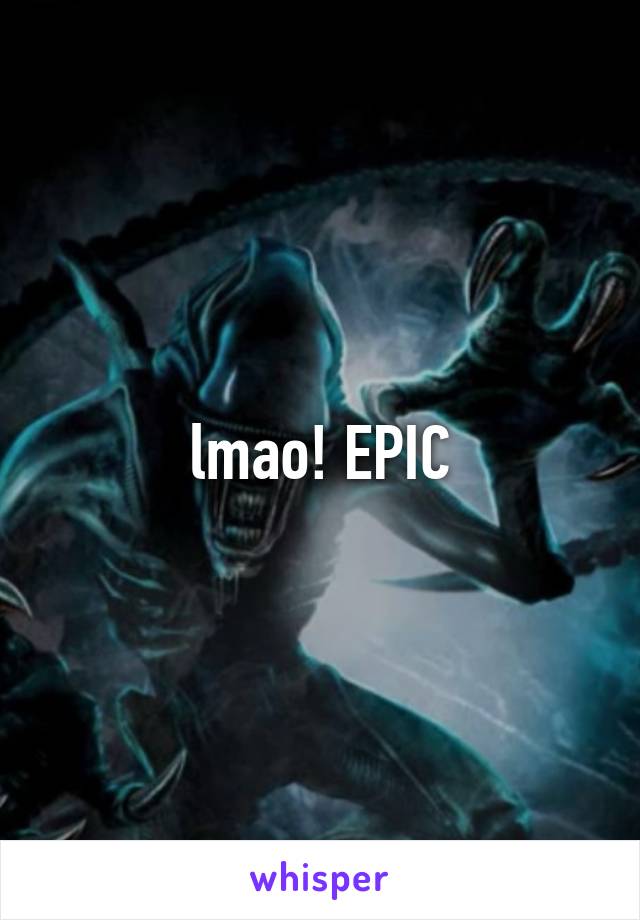 lmao! EPIC