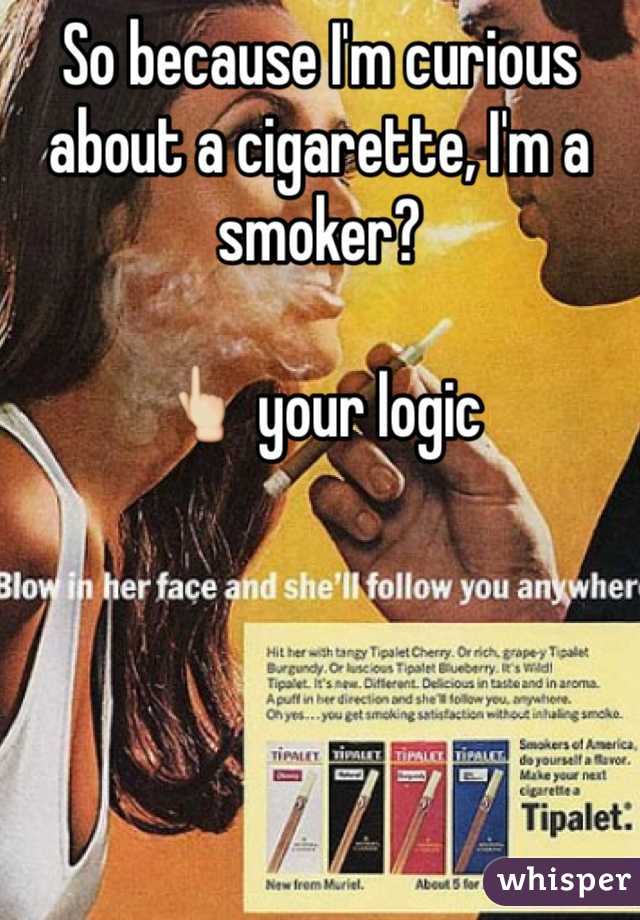 So because I'm curious about a cigarette, I'm a smoker? 

👆 your logic