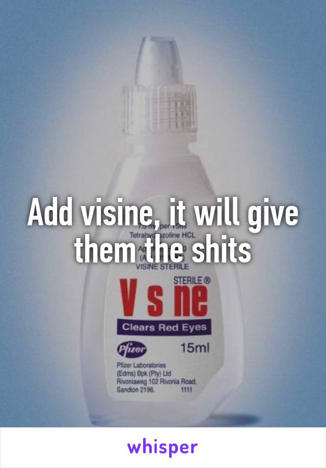 Add visine, it will give them the shits