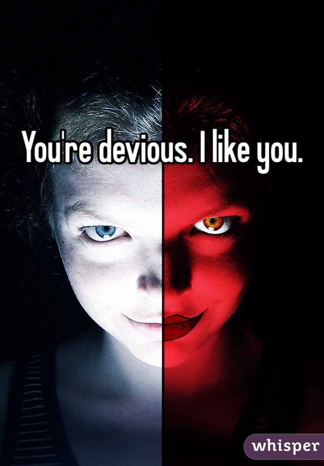 You're devious. I like you.