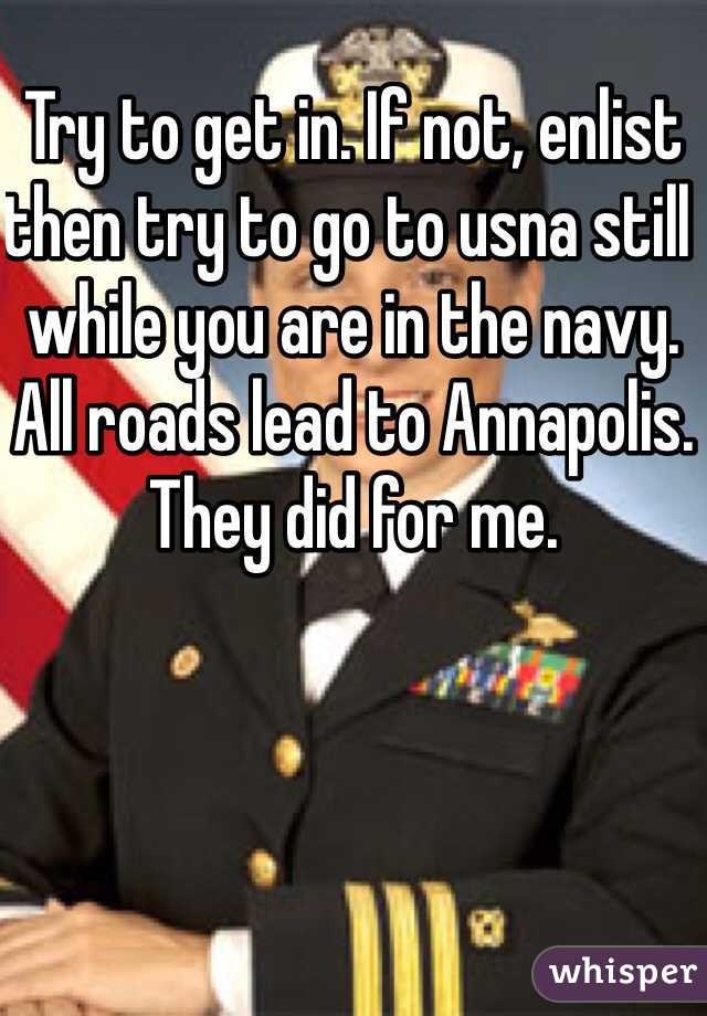 Try to get in. If not, enlist then try to go to usna still while you are in the navy. All roads lead to Annapolis. They did for me.