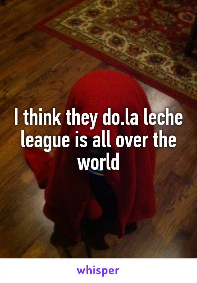 I think they do.la leche league is all over the world