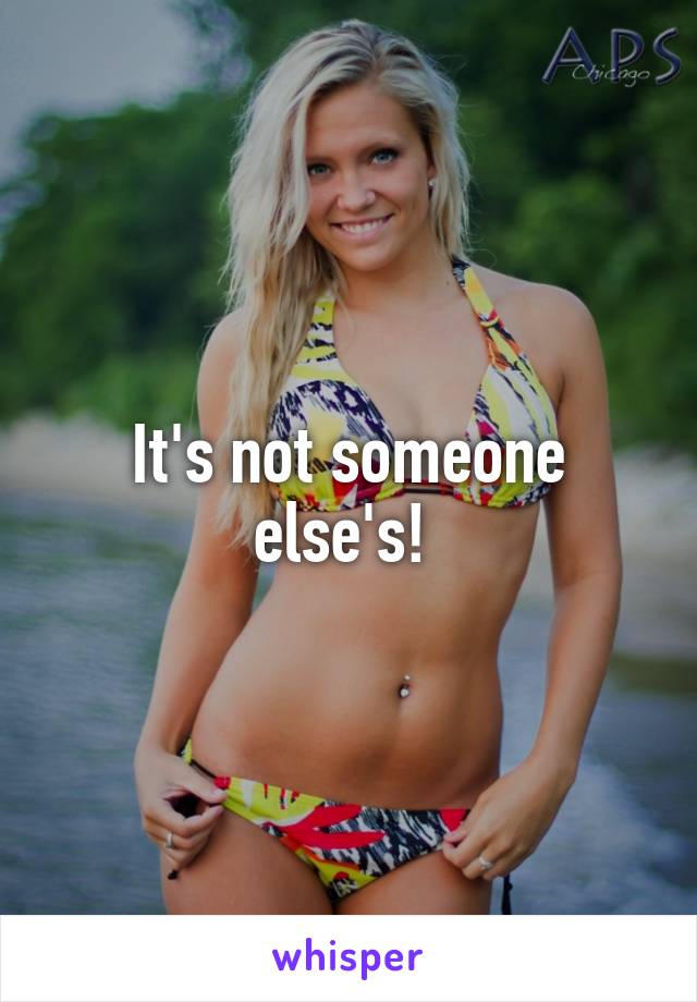 It's not someone else's! 