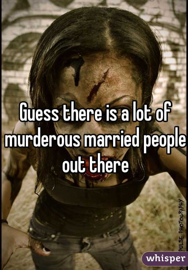 Guess there is a lot of murderous married people out there