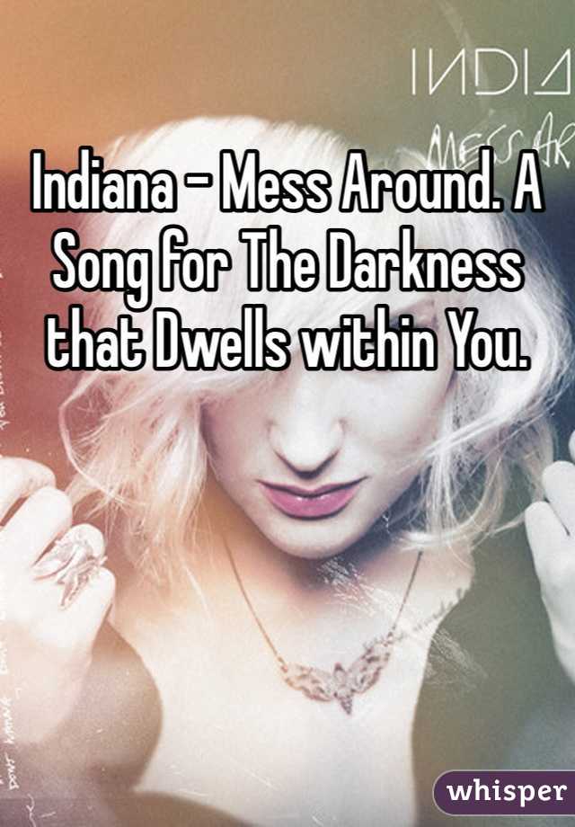 Indiana - Mess Around. A Song for The Darkness that Dwells within You. 