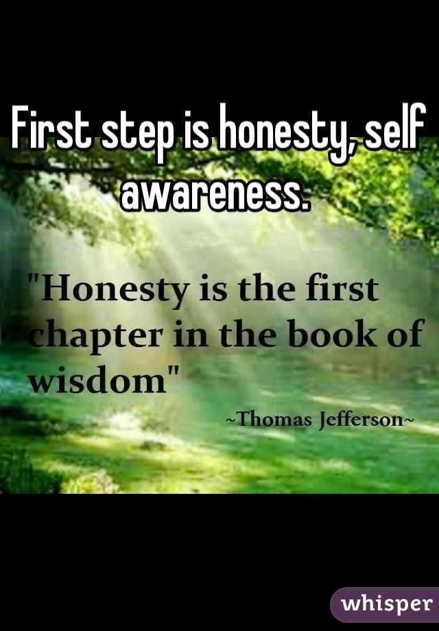 First step is honesty, self awareness. 