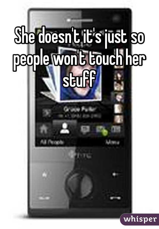 She doesn't it's just so people won't touch her stuff