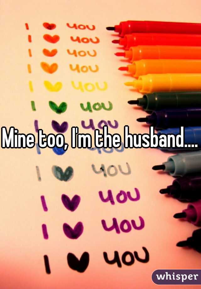 Mine too, I'm the husband....