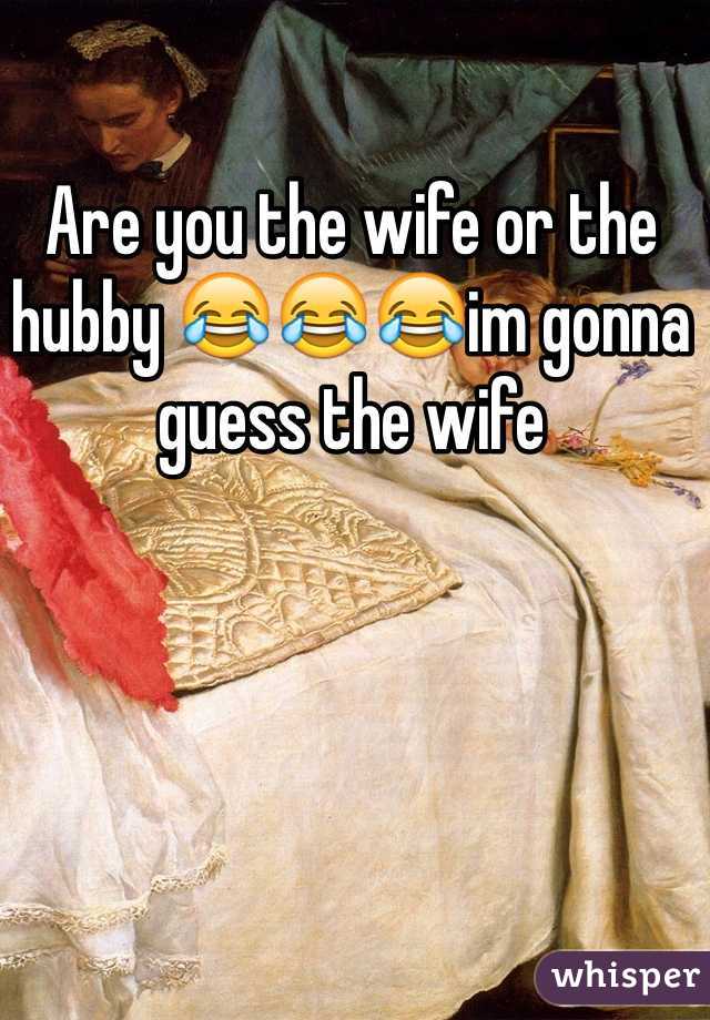 Are you the wife or the hubby 😂😂😂im gonna guess the wife