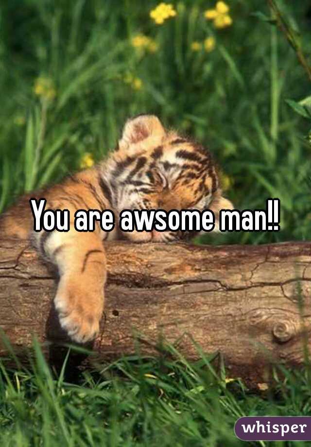 You are awsome man!!