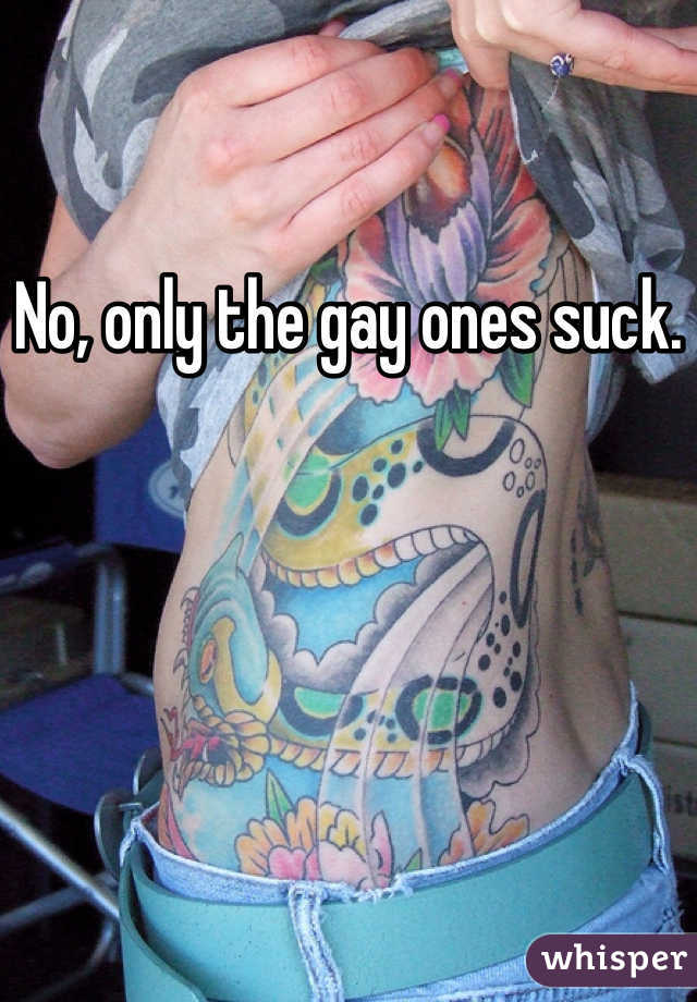 No, only the gay ones suck.