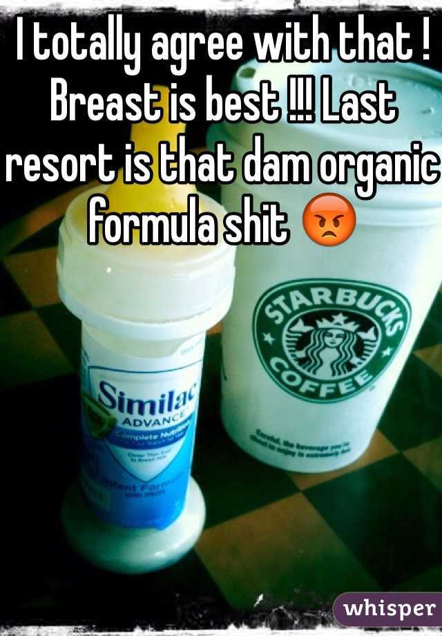 I totally agree with that ! Breast is best !!! Last resort is that dam organic formula shit 😡